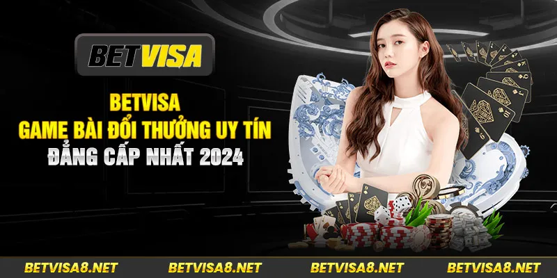 Betvisa - Game bài đổi thưởng uy tín đẳng cấp nhất 2024