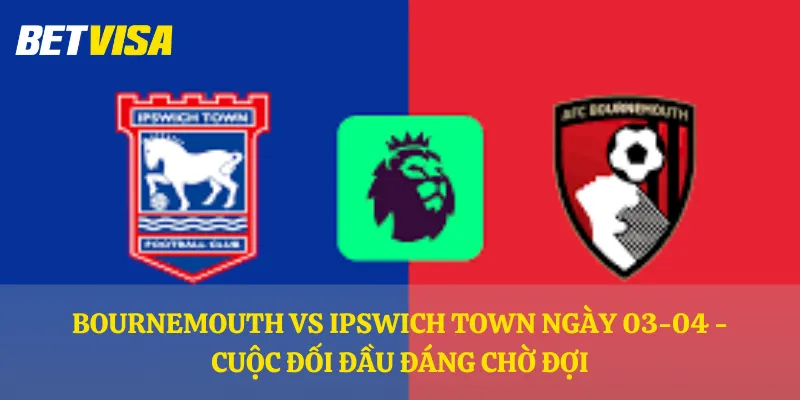 Bournemouth vs Ipswich Town ngày 03-04 - Cuộc đối đầu đáng chờ đợi